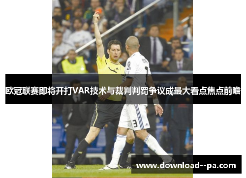 欧冠联赛即将开打VAR技术与裁判判罚争议成最大看点焦点前瞻