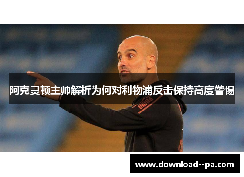 阿克灵顿主帅解析为何对利物浦反击保持高度警惕