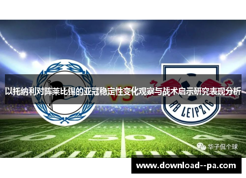 以托纳利对阵莱比锡的亚冠稳定性变化观察与战术启示研究表现分析